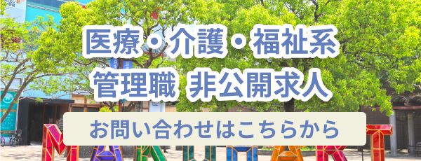 医療・介護・福祉系 管理職 非公開求人 お問い合わせはこちらから